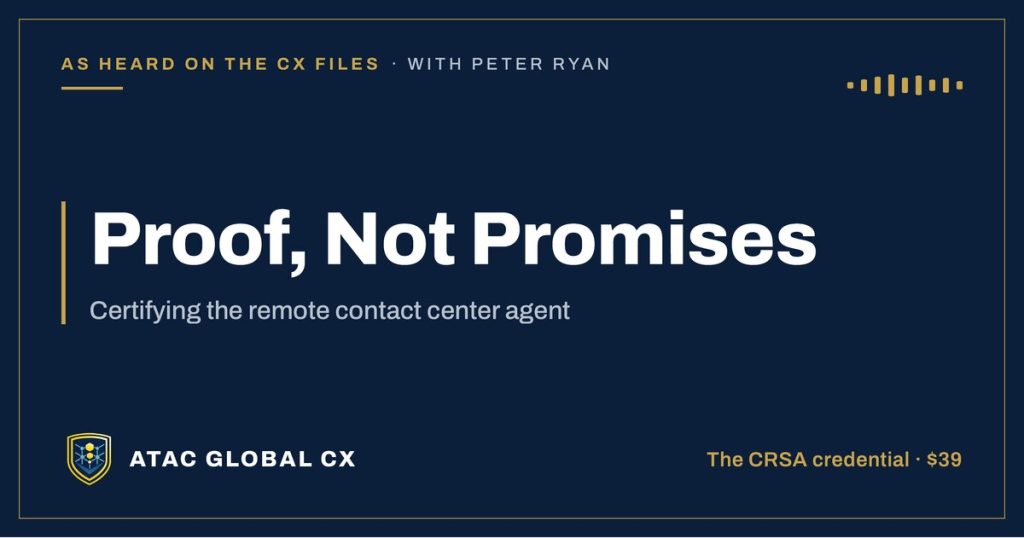 Proof, Not Promises banner. As heard on the CX Files with Peter Ryan. ATAC Global CX Certified Remote Service Agent credential.
